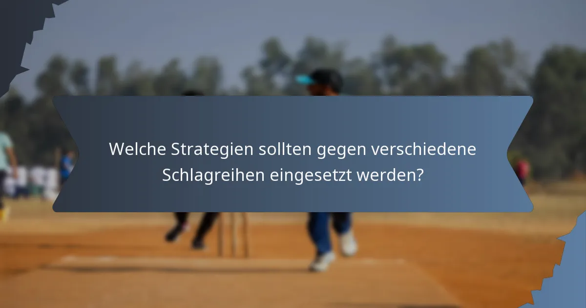 Welche Strategien sollten gegen verschiedene Schlagreihen eingesetzt werden?