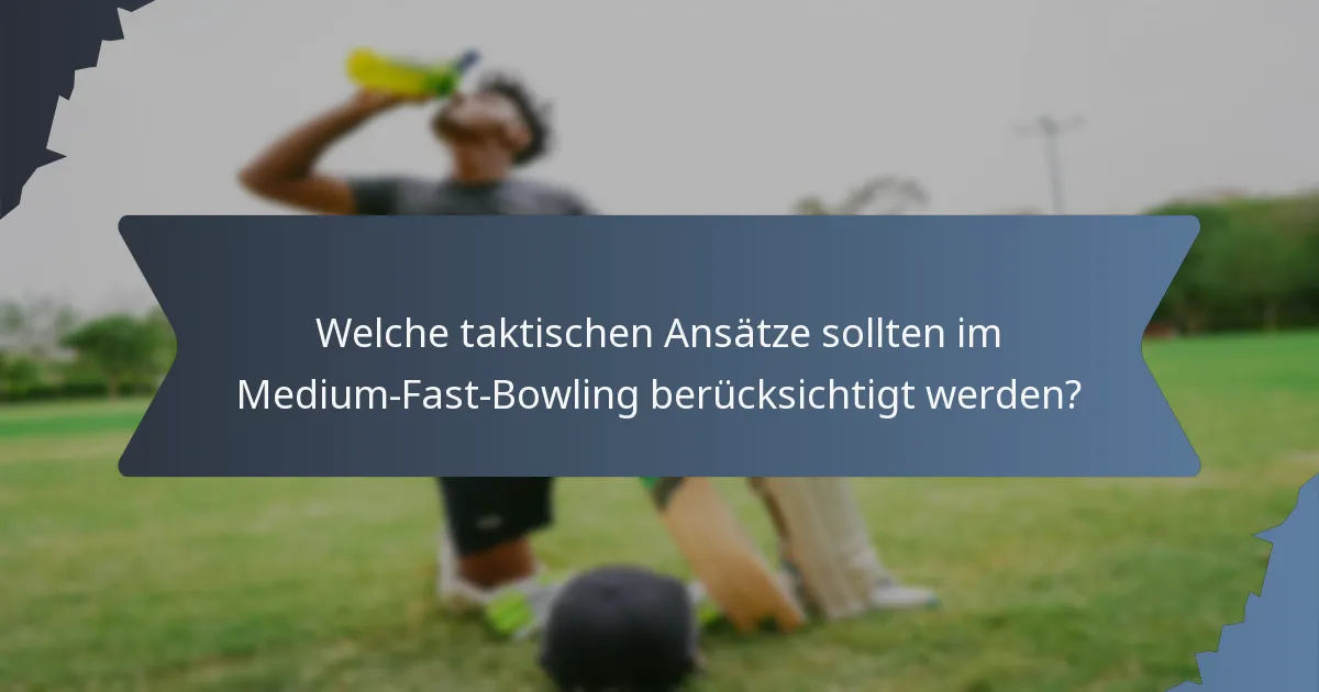 Welche taktischen Ansätze sollten im Medium-Fast-Bowling berücksichtigt werden?