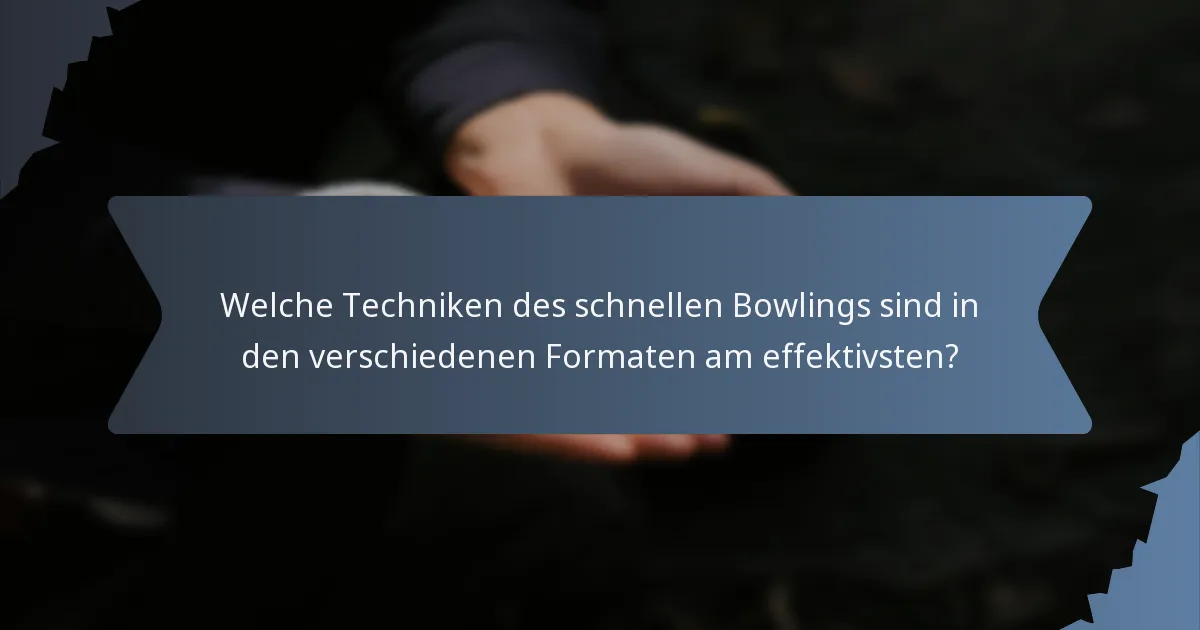Welche Techniken des schnellen Bowlings sind in den verschiedenen Formaten am effektivsten?