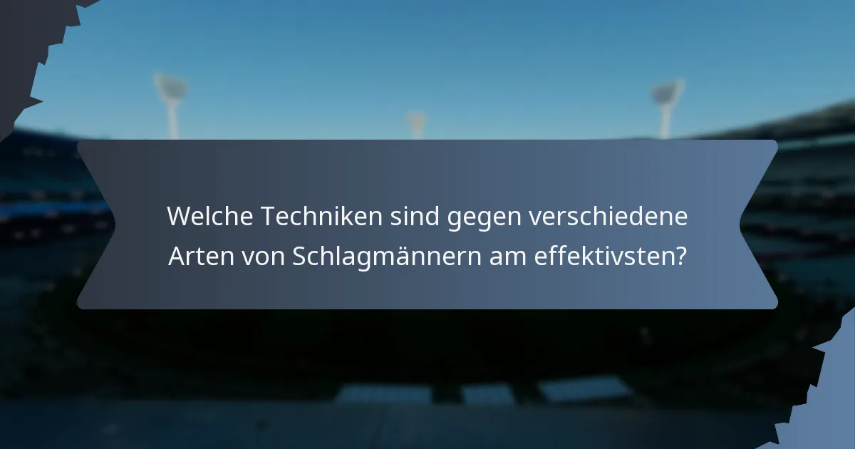 Welche Techniken sind gegen verschiedene Arten von Schlagmännern am effektivsten?