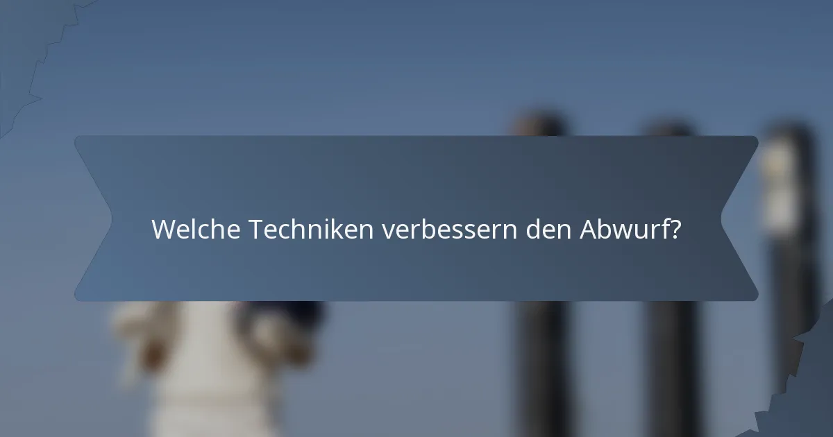 Welche Techniken verbessern den Abwurf?