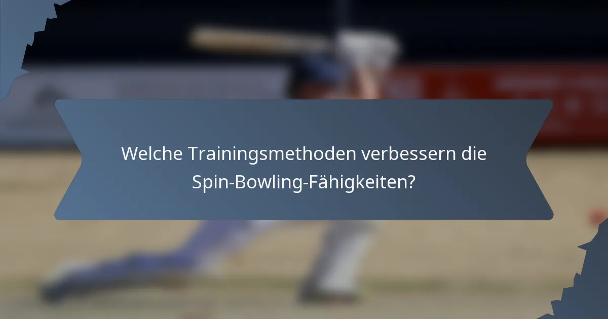 Welche Trainingsmethoden verbessern die Spin-Bowling-Fähigkeiten?