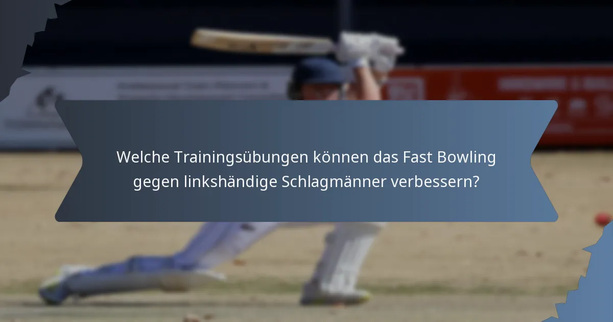 Welche Trainingsübungen können das Fast Bowling gegen linkshändige Schlagmänner verbessern?