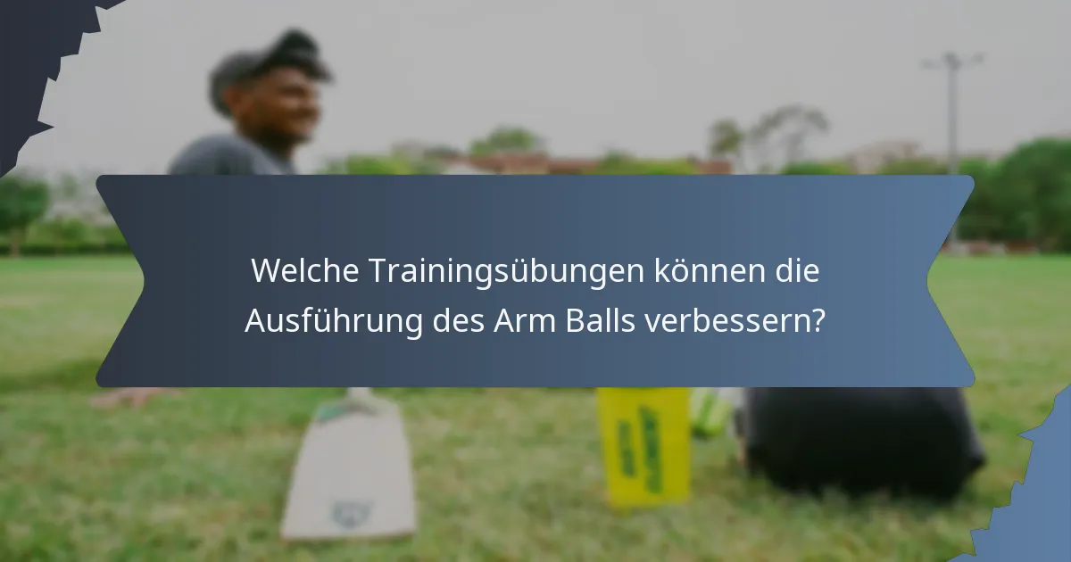 Welche Trainingsübungen können die Ausführung des Arm Balls verbessern?