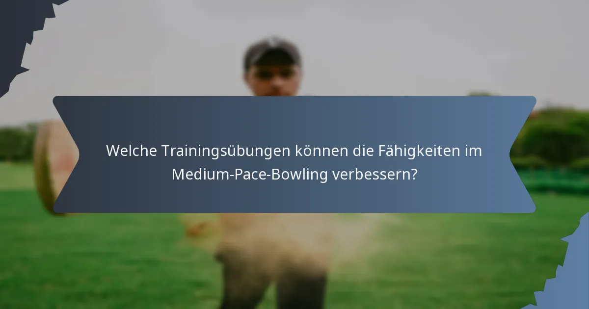 Welche Trainingsübungen können die Fähigkeiten im Medium-Pace-Bowling verbessern?