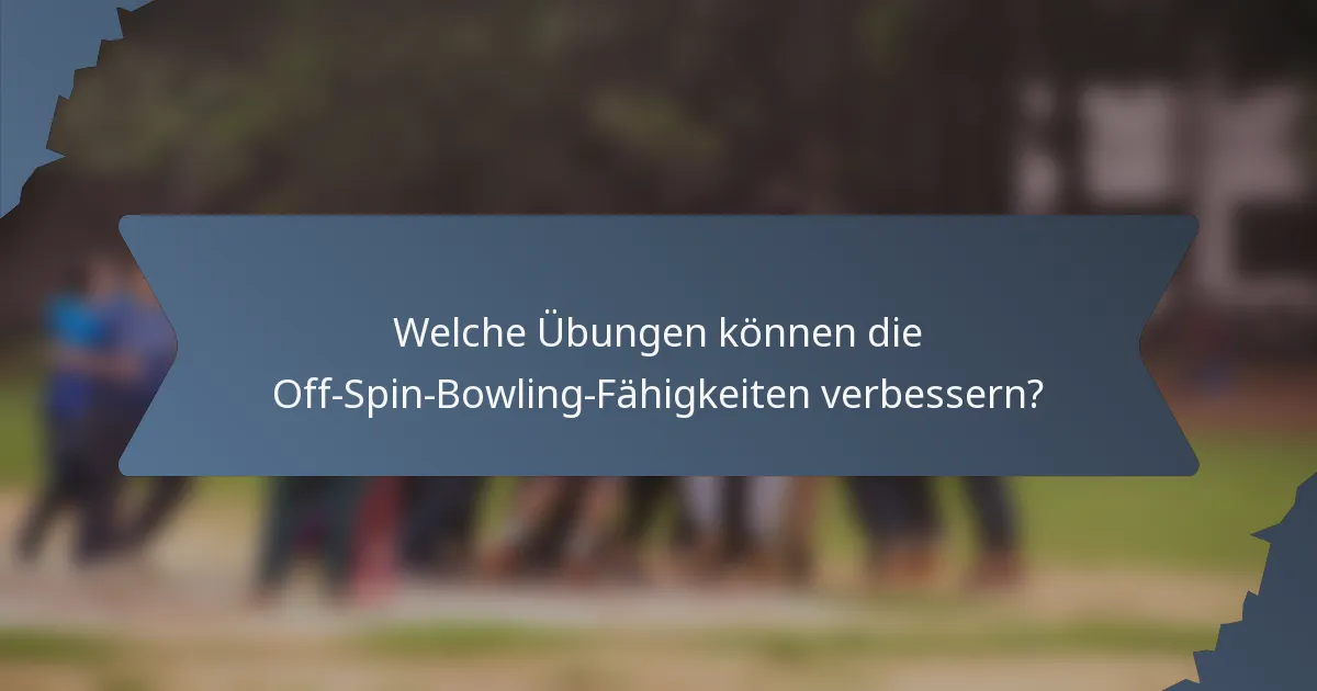 Welche Übungen können die Off-Spin-Bowling-Fähigkeiten verbessern?