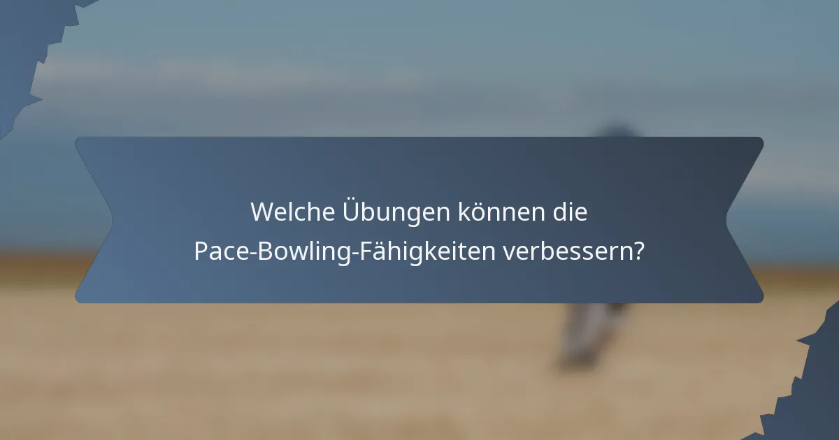 Welche Übungen können die Pace-Bowling-Fähigkeiten verbessern?