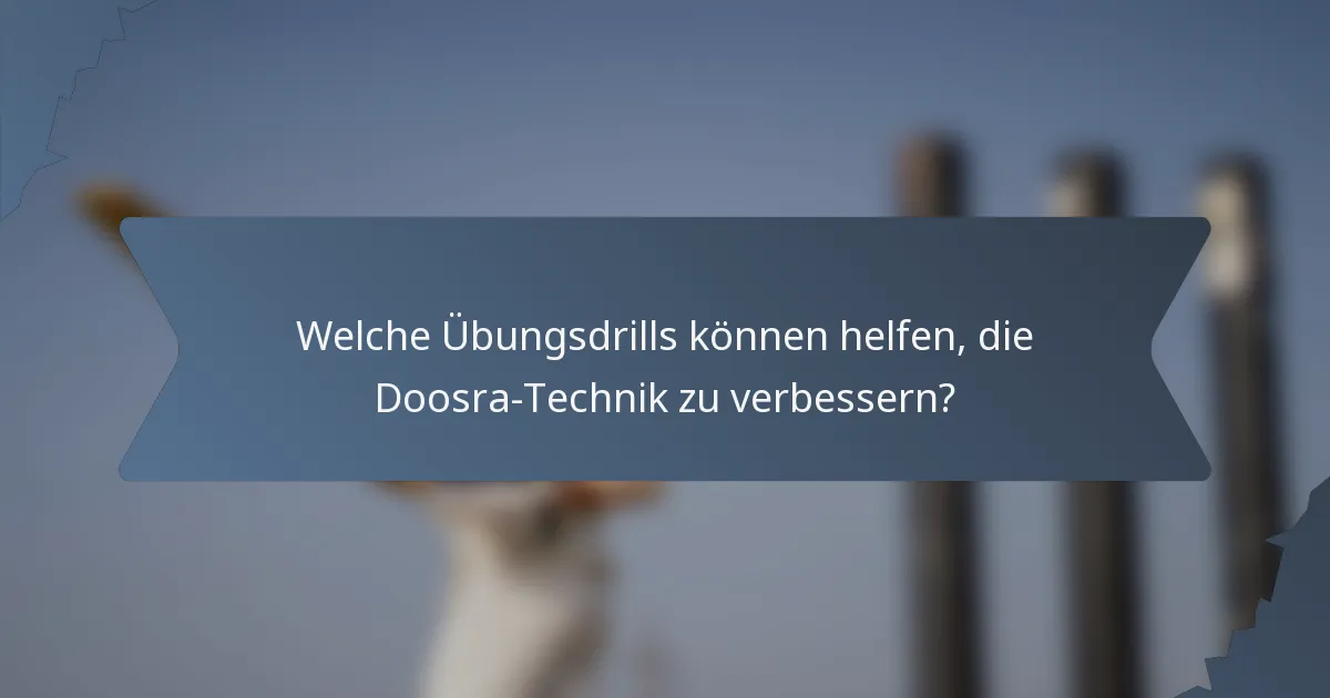 Welche Übungsdrills können helfen, die Doosra-Technik zu verbessern?