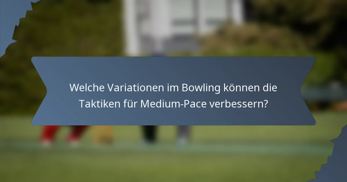 Welche Variationen im Bowling können die Taktiken für Medium-Pace verbessern?