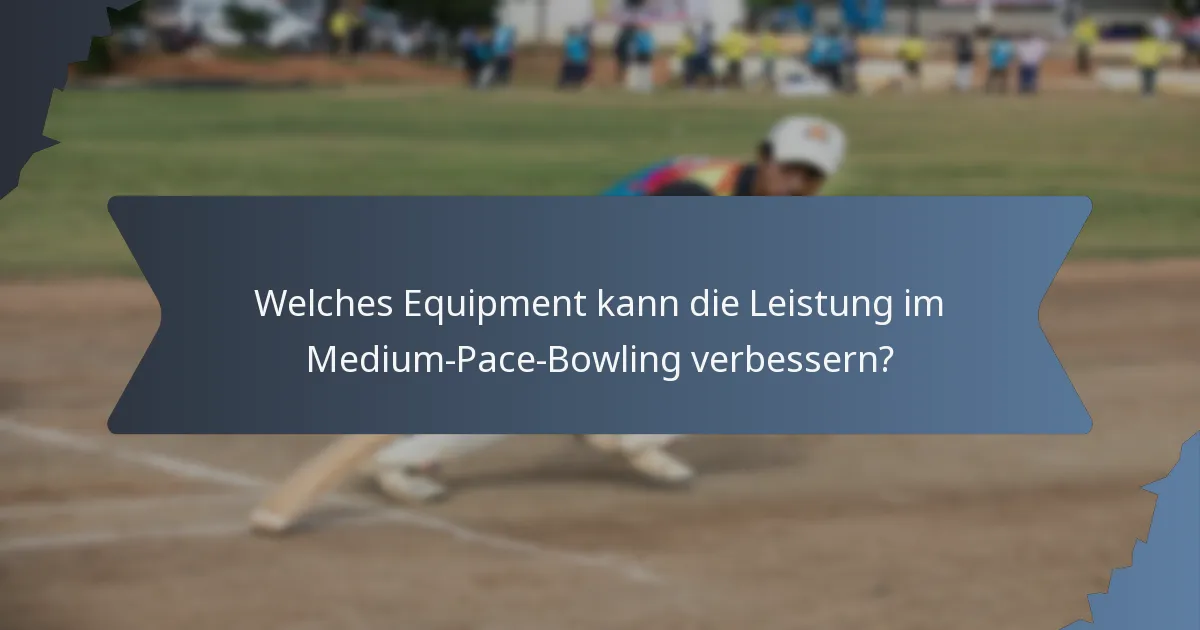 Welches Equipment kann die Leistung im Medium-Pace-Bowling verbessern?