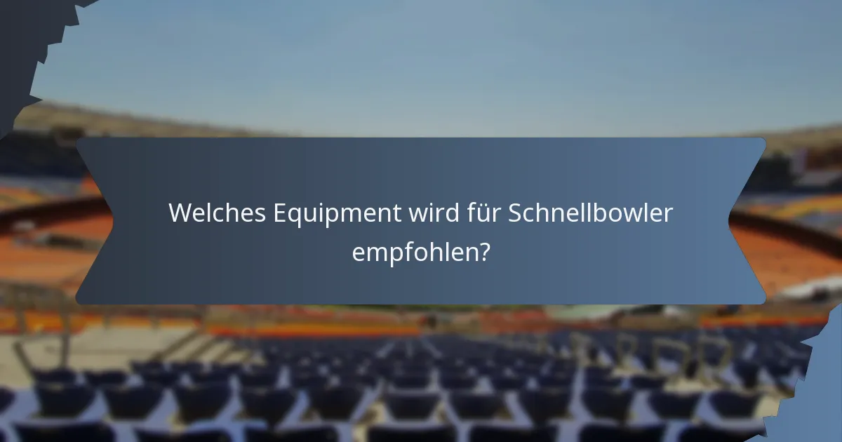 Welches Equipment wird für Schnellbowler empfohlen?