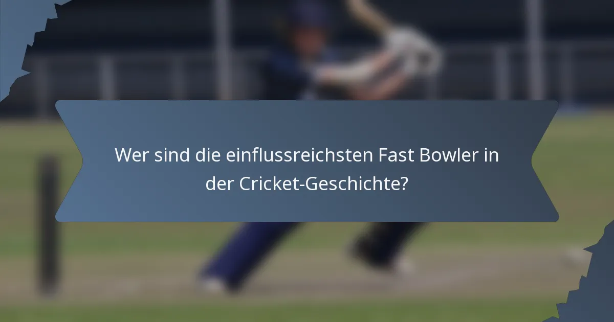 Wer sind die einflussreichsten Fast Bowler in der Cricket-Geschichte?