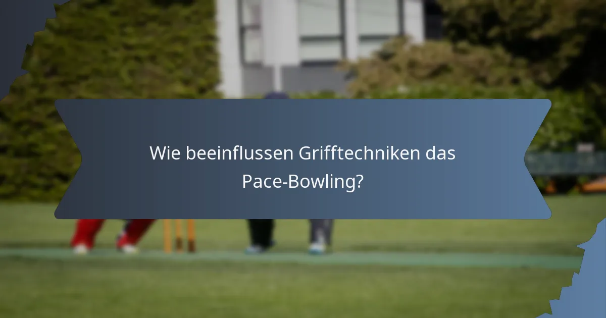 Wie beeinflussen Grifftechniken das Pace-Bowling?