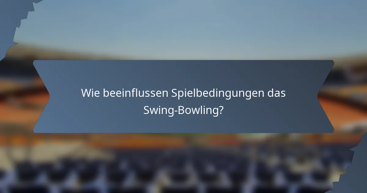 Wie beeinflussen Spielbedingungen das Swing-Bowling?