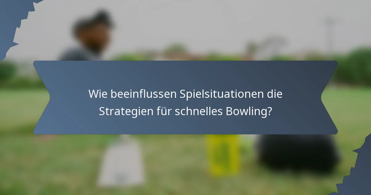 Wie beeinflussen Spielsituationen die Strategien für schnelles Bowling?