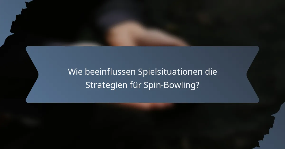 Wie beeinflussen Spielsituationen die Strategien für Spin-Bowling?