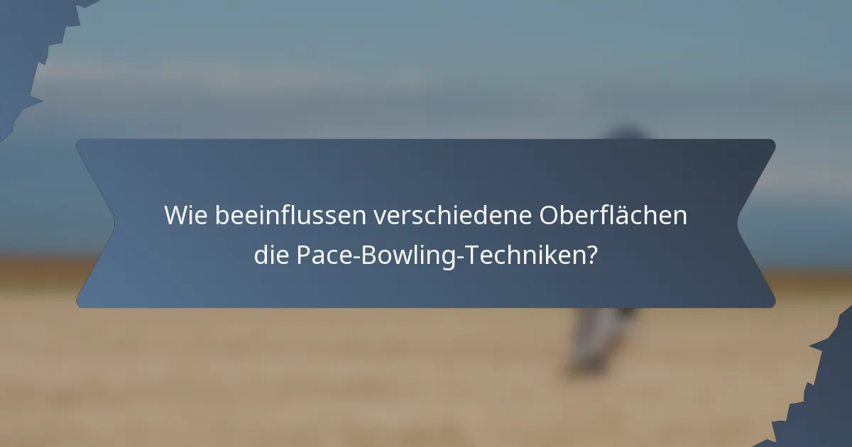 Wie beeinflussen verschiedene Oberflächen die Pace-Bowling-Techniken?