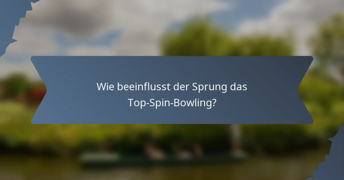 Wie beeinflusst der Sprung das Top-Spin-Bowling?