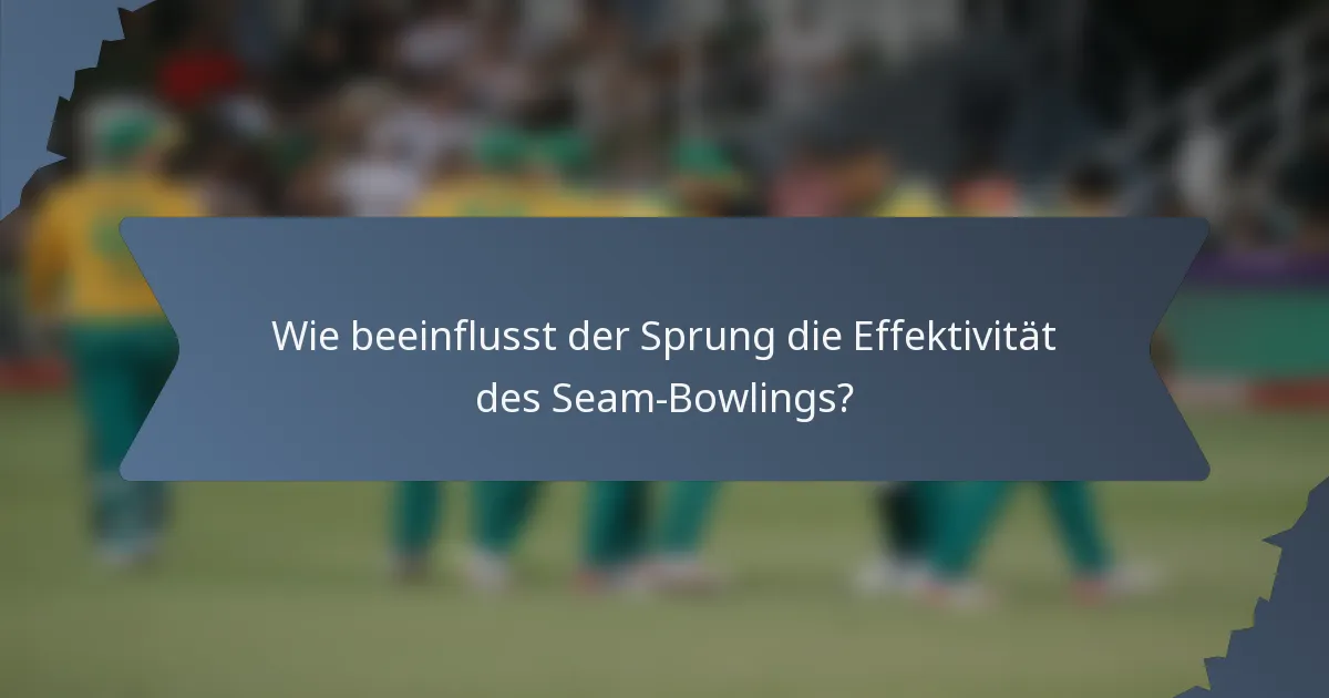 Wie beeinflusst der Sprung die Effektivität des Seam-Bowlings?