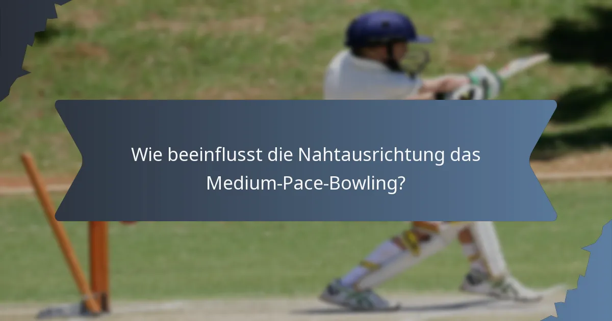 Wie beeinflusst die Nahtausrichtung das Medium-Pace-Bowling?