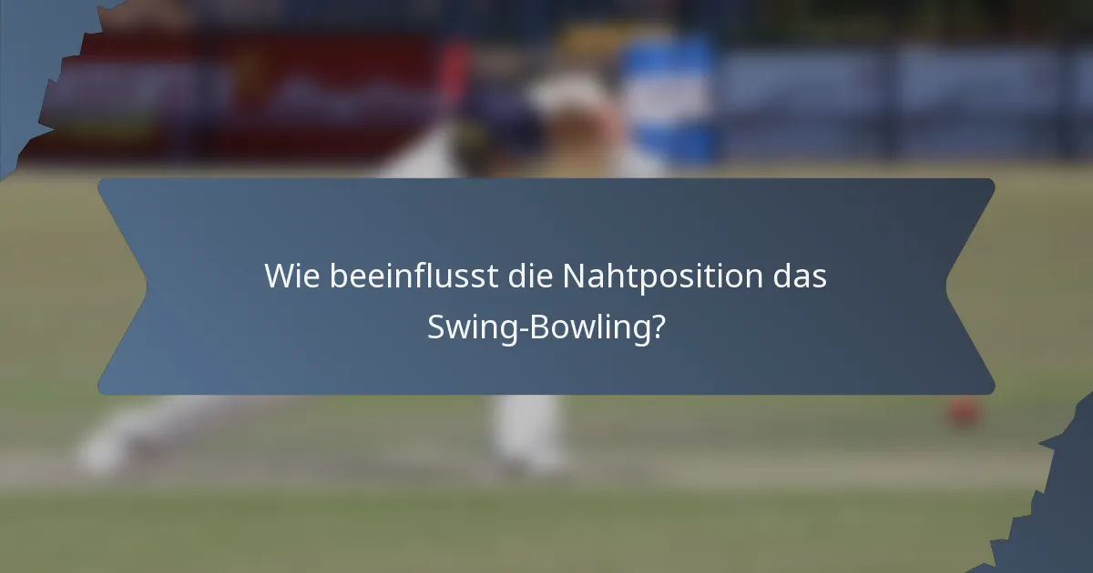 Wie beeinflusst die Nahtposition das Swing-Bowling?