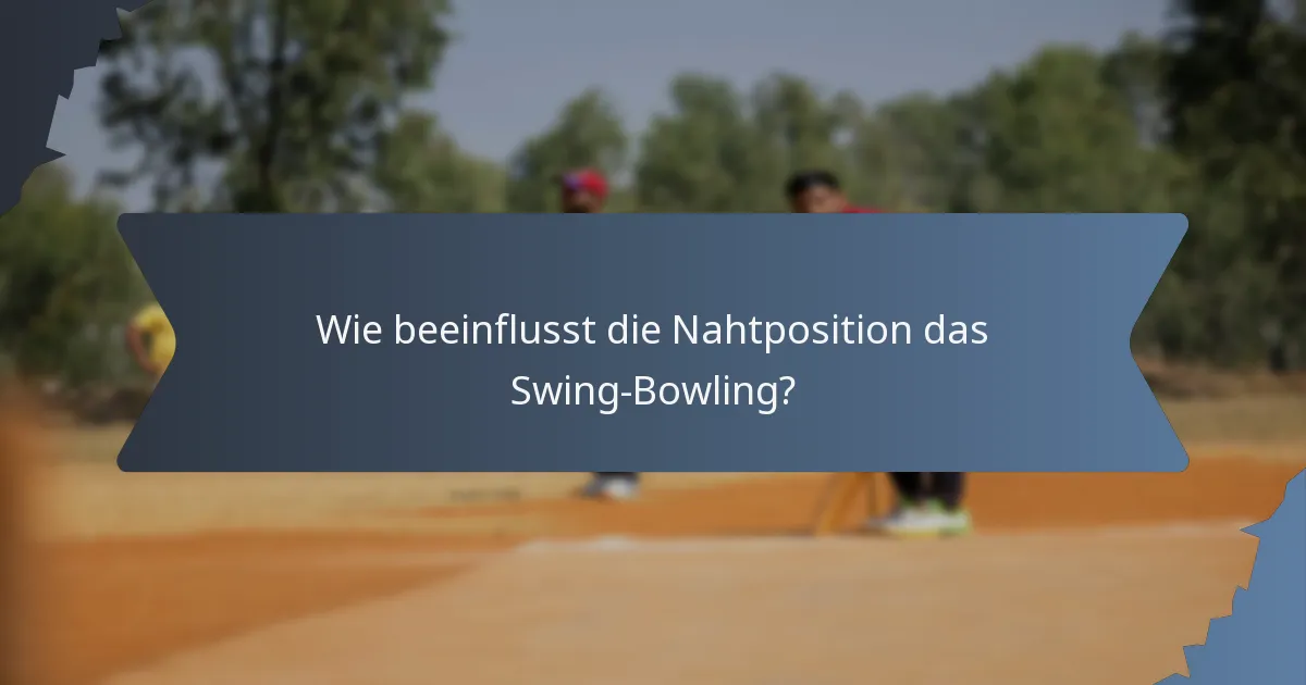Wie beeinflusst die Nahtposition das Swing-Bowling?