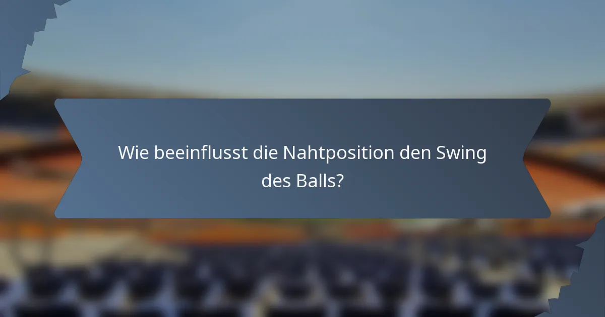 Wie beeinflusst die Nahtposition den Swing des Balls?