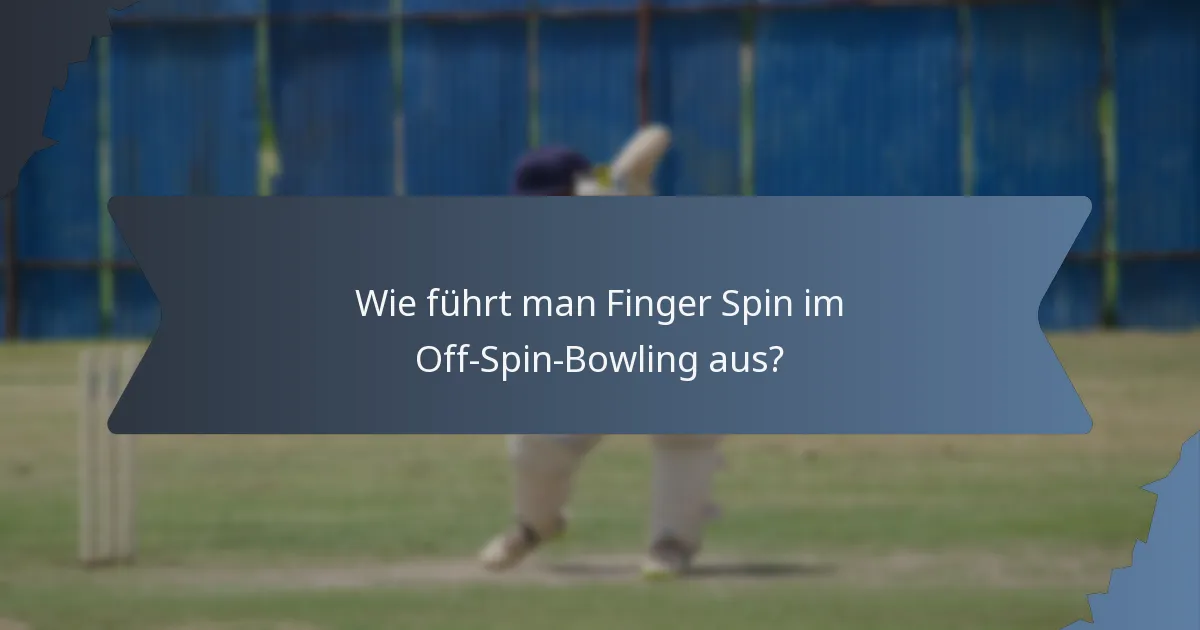 Wie führt man Finger Spin im Off-Spin-Bowling aus?