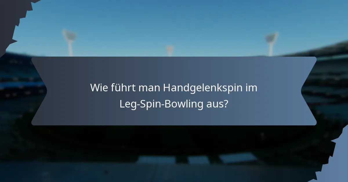 Wie führt man Handgelenkspin im Leg-Spin-Bowling aus?