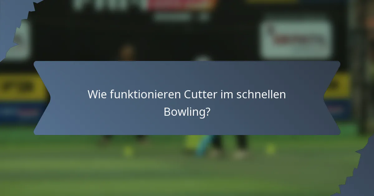 Wie funktionieren Cutter im schnellen Bowling?