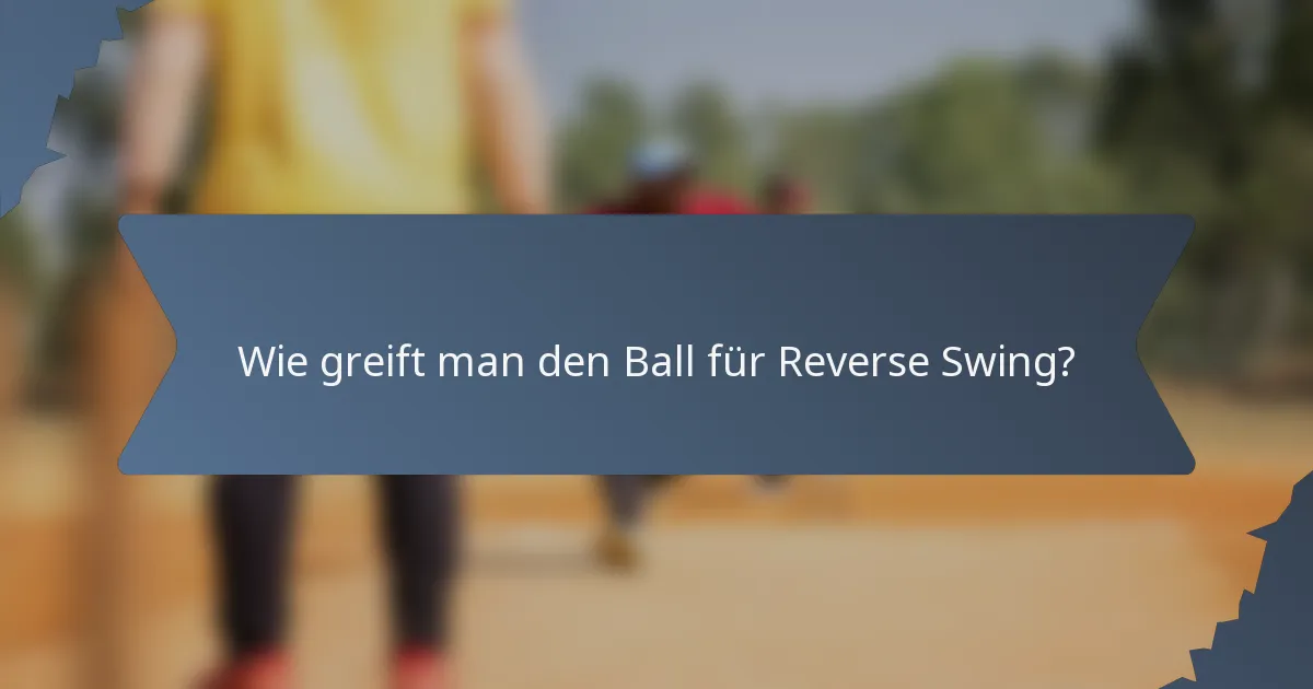 Wie greift man den Ball für Reverse Swing?