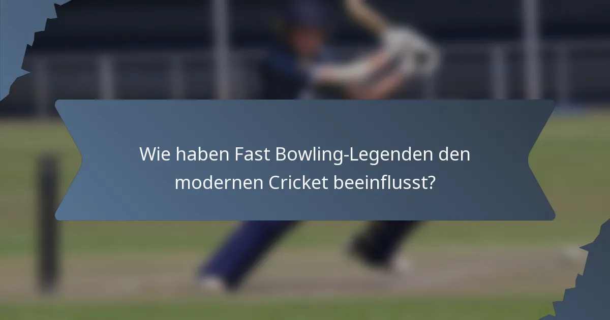Wie haben Fast Bowling-Legenden den modernen Cricket beeinflusst?