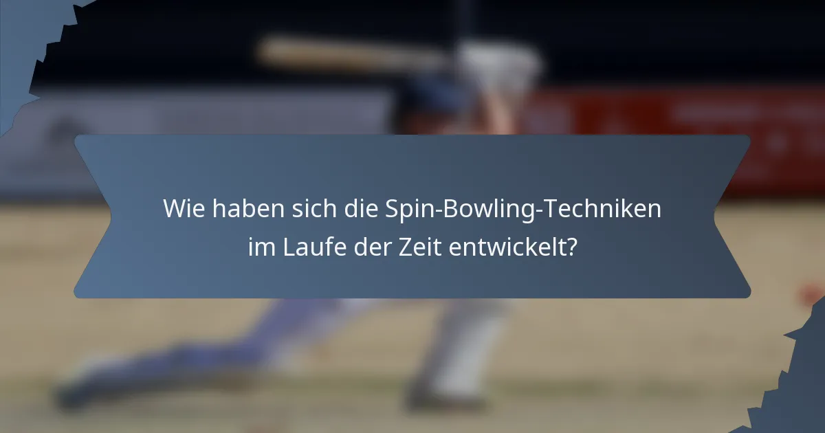 Wie haben sich die Spin-Bowling-Techniken im Laufe der Zeit entwickelt?