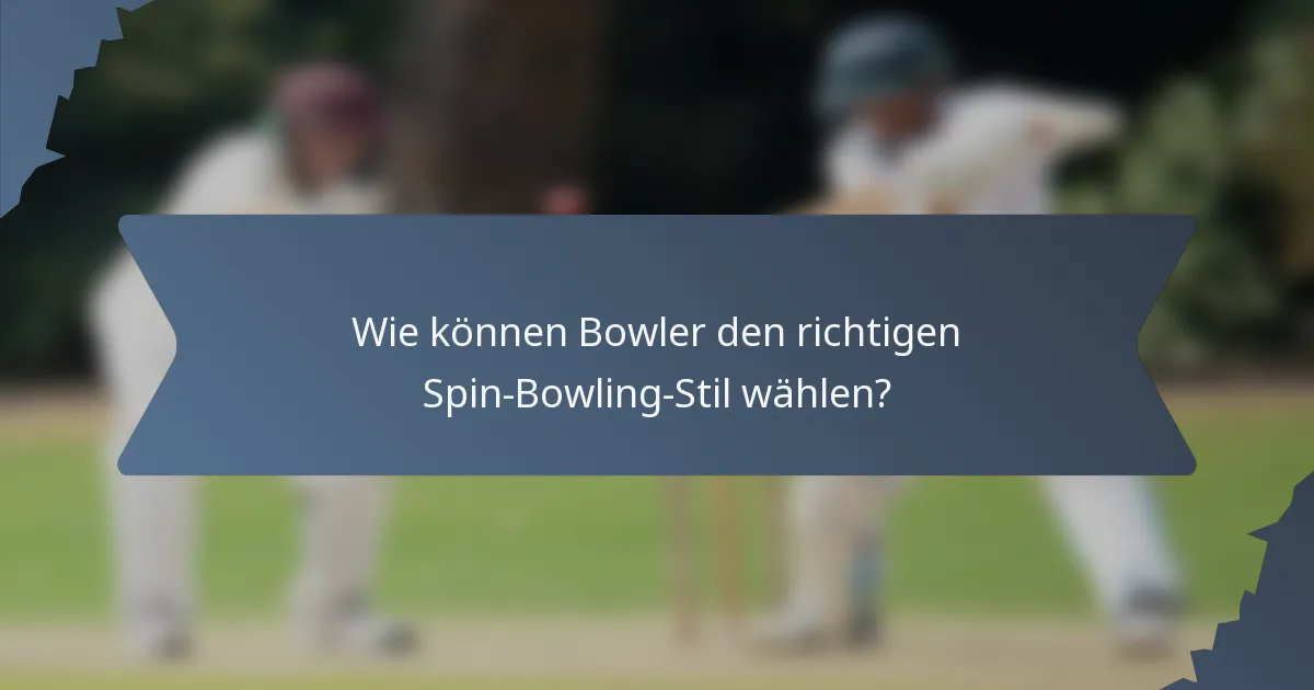 Wie können Bowler den richtigen Spin-Bowling-Stil wählen?
