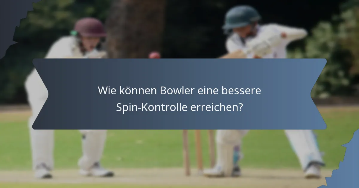 Wie können Bowler eine bessere Spin-Kontrolle erreichen?