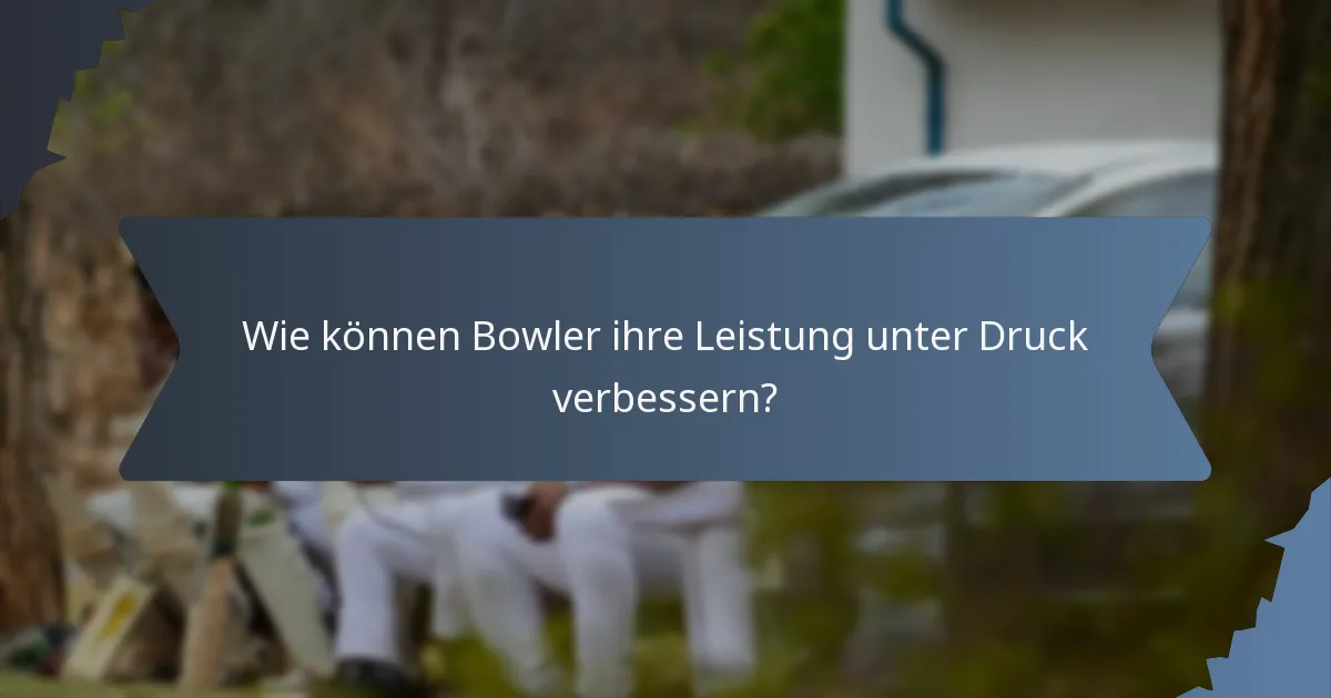 Wie können Bowler ihre Leistung unter Druck verbessern?