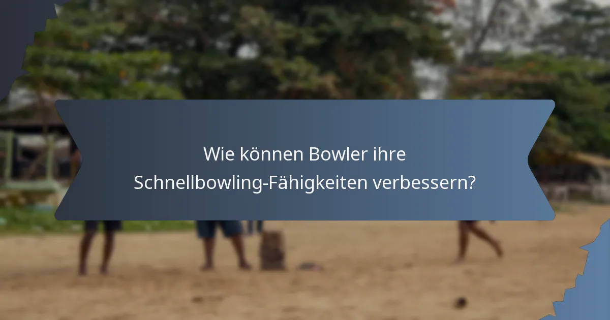 Wie können Bowler ihre Schnellbowling-Fähigkeiten verbessern?