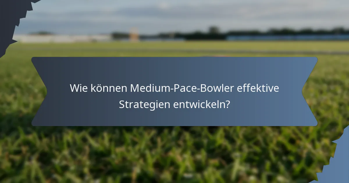 Wie können Medium-Pace-Bowler effektive Strategien entwickeln?