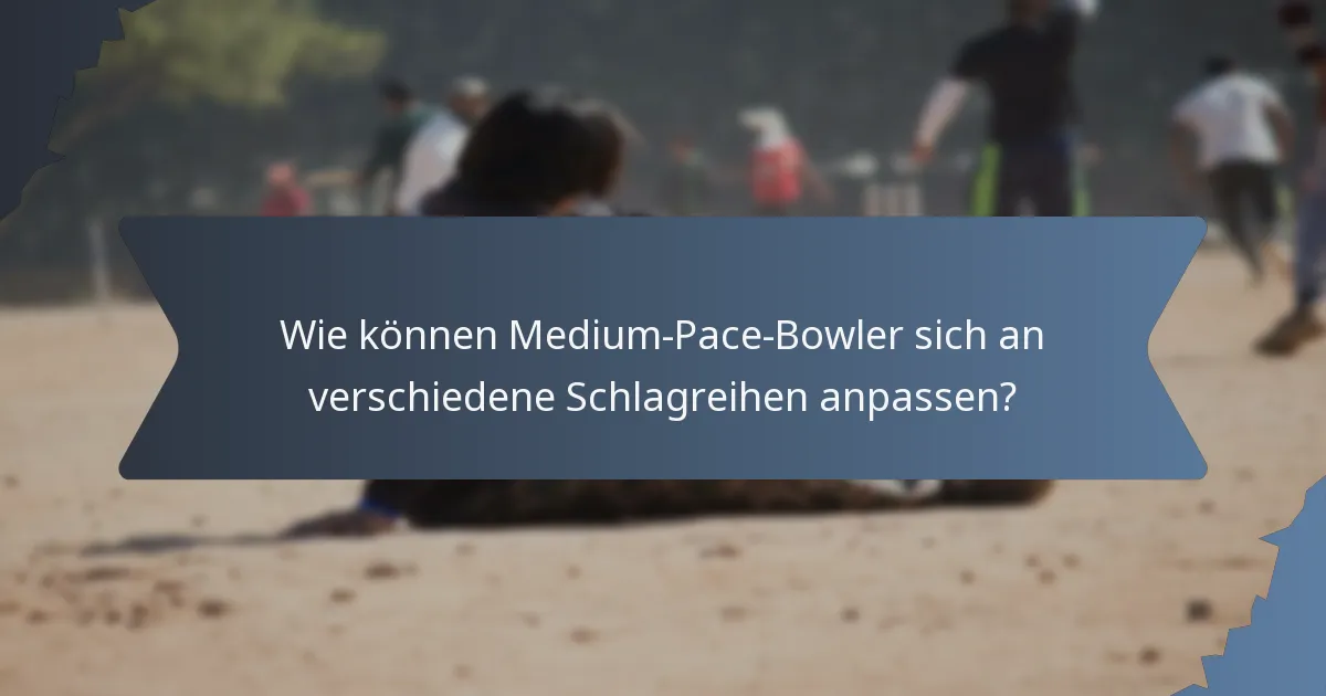 Wie können Medium-Pace-Bowler sich an verschiedene Schlagreihen anpassen?