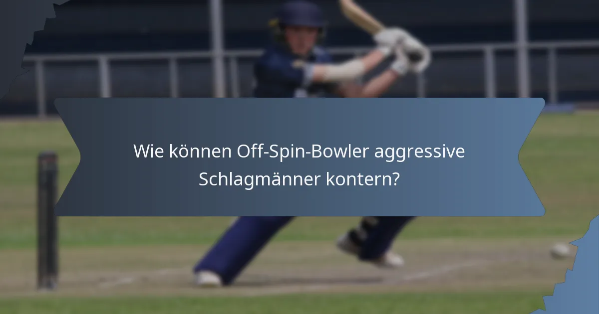 Wie können Off-Spin-Bowler aggressive Schlagmänner kontern?