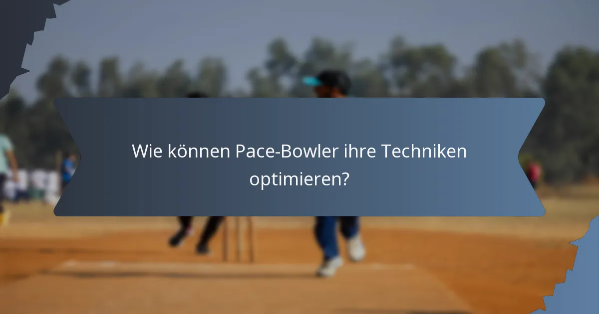 Wie können Pace-Bowler ihre Techniken optimieren?