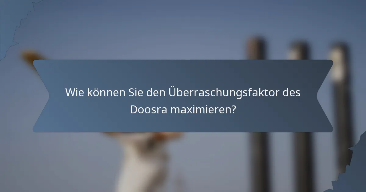 Wie können Sie den Überraschungsfaktor des Doosra maximieren?