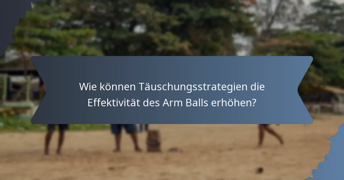 Wie können Täuschungsstrategien die Effektivität des Arm Balls erhöhen?