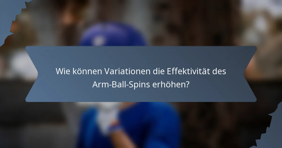 Wie können Variationen die Effektivität des Arm-Ball-Spins erhöhen?
