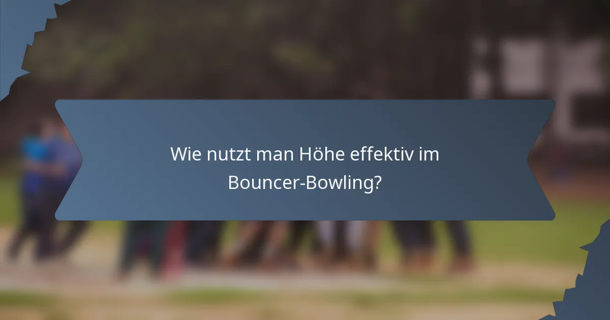 Wie nutzt man Höhe effektiv im Bouncer-Bowling?