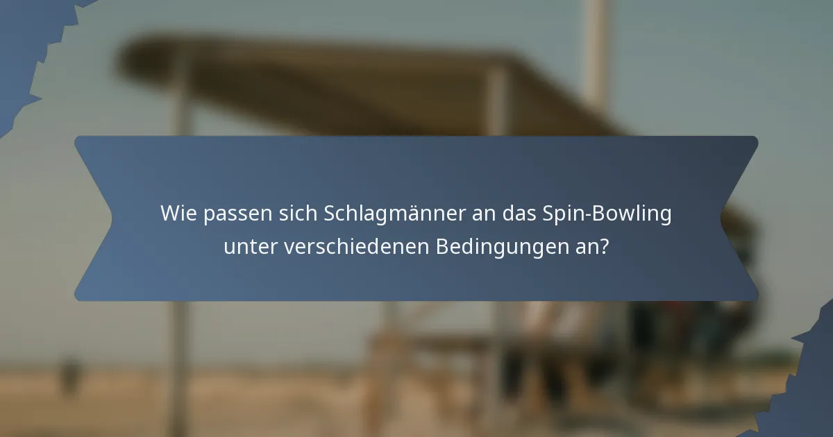 Wie passen sich Schlagmänner an das Spin-Bowling unter verschiedenen Bedingungen an?