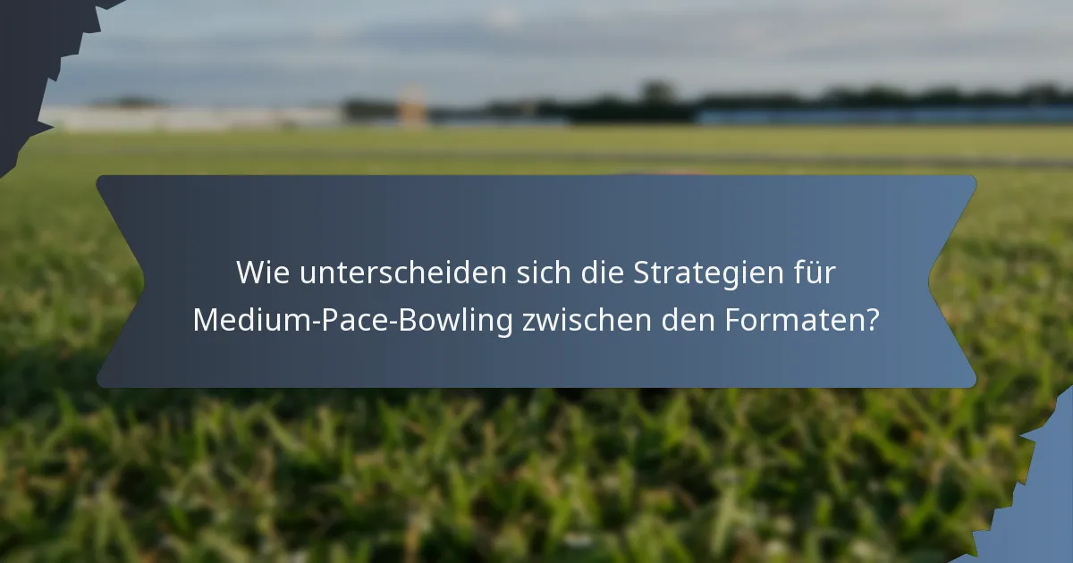 Wie unterscheiden sich die Strategien für Medium-Pace-Bowling zwischen den Formaten?
