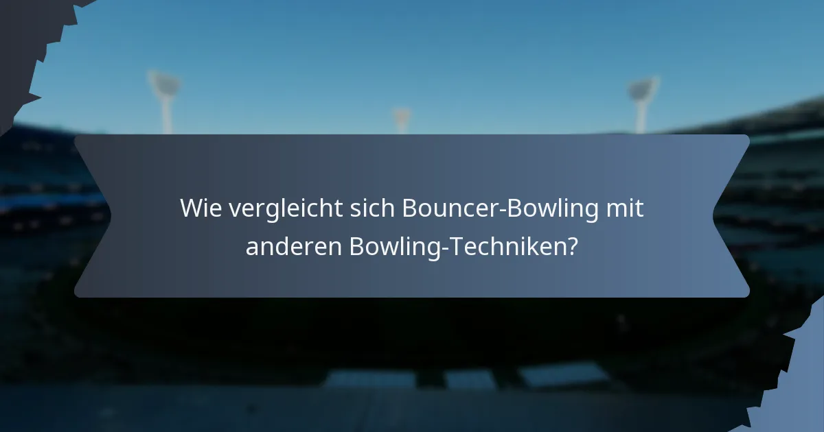 Wie vergleicht sich Bouncer-Bowling mit anderen Bowling-Techniken?