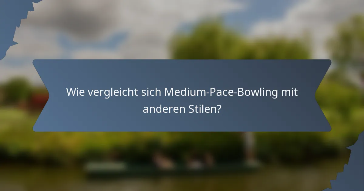 Wie vergleicht sich Medium-Pace-Bowling mit anderen Stilen?