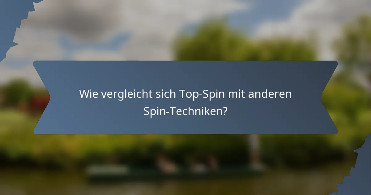 Wie vergleicht sich Top-Spin mit anderen Spin-Techniken?